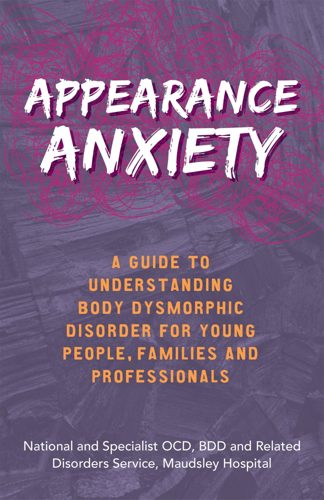 Cover of Appearance Anxiety: A Guide to Understanding Body Dysmorphic Disorder for Young People, Families and Professionals by The National and Specialist OCD, BDD and Related Disorders Service