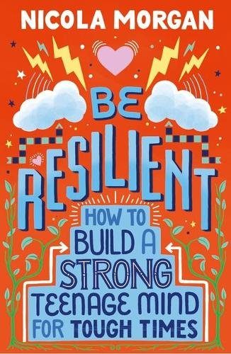 Cover of Be Resilient: How to Build a Strong Teenage Mind for Tough Times by Nicola Morgan