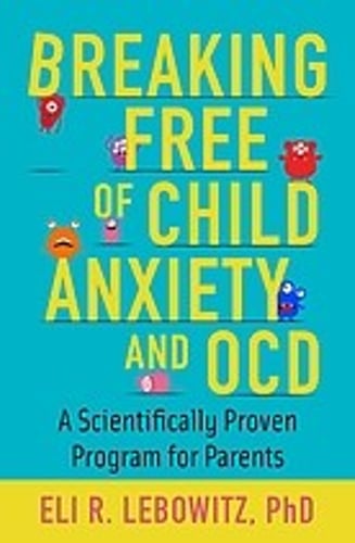 Cover of Breaking Free of Child Anxiety and OCD by Eli R. Lebowitz