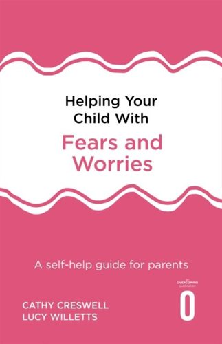 Cover of Helping Your Child with Fears and Worries by Cathy Creswell and Lucy Willetts