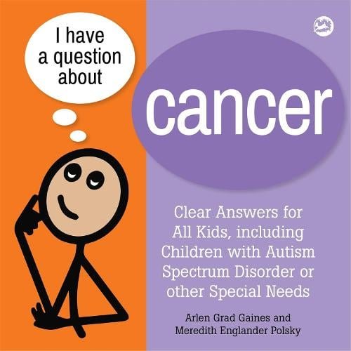 Cover of I Have a Question about Cancer: Clear Answers for All Kids, including Children with Autism Spectrum Disorder or other Special Needs by Arlen Grad Gaines and Meredith Englander Polsky