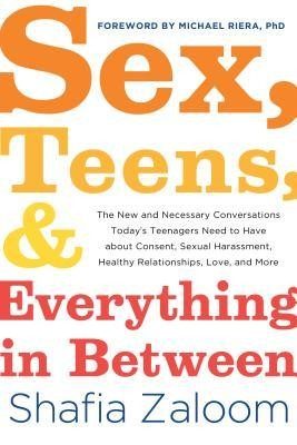 Cover of Sex, Teens, and Everything in Between by Shafia Zaloom