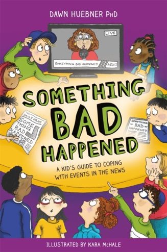 Cover of Something Bad Happened: A Kid’s Guide to Coping With Events in the News by Dawn Huebner