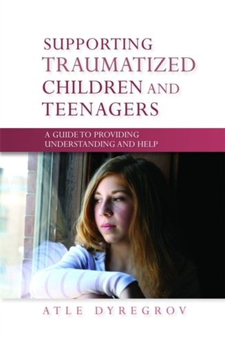 Cover of Supporting Traumatized Children and Teenagers by Atle Dyregrov