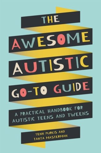 Cover of The Awesome Autistic Go-To Guide: A Practical Handbook for Autistic Teens and Tweens by Yenn Purkis and Tanya Masterman
