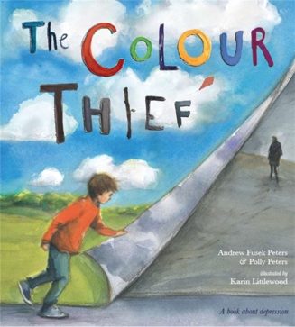Cover of The Colour Thief: A Family’s Story of Depression by Andrew Fusek Peters and Polly Peters