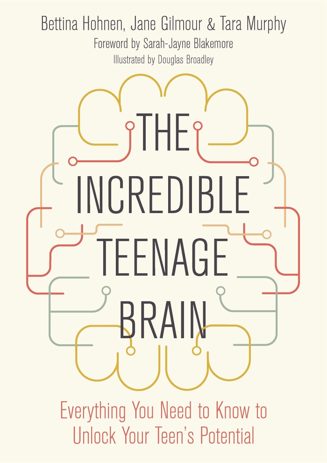 Cover of The Incredible Teenage Brain by Bettina Hohnen, Jane Gilmour and Tara Murphy