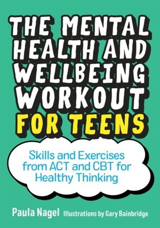 Cover of The Mental Health and Wellbeing Workout for Teens: Skills and Exercises from ACT and CBT for Healthy Thinking by Paula Nagel