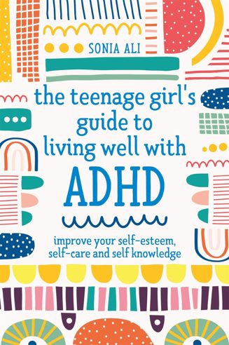 Cover of The Teenage Girl’s Guide to Living Well with ADHD: Improve Your Self-Esteem, Self-Care and Self Knowledge by Sonia Ali